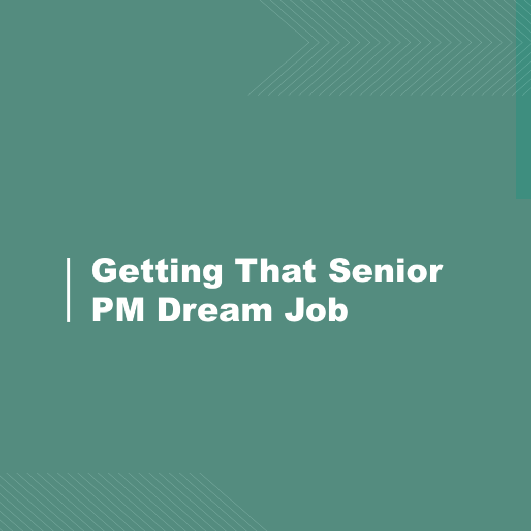 Getting That Senior PM Dream Job